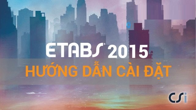 Tải CSI ETABS 2015 Full Crack Miễn Phí Mới Nhất 2025 + Hướng Dẫn Cài Đặt A-Z